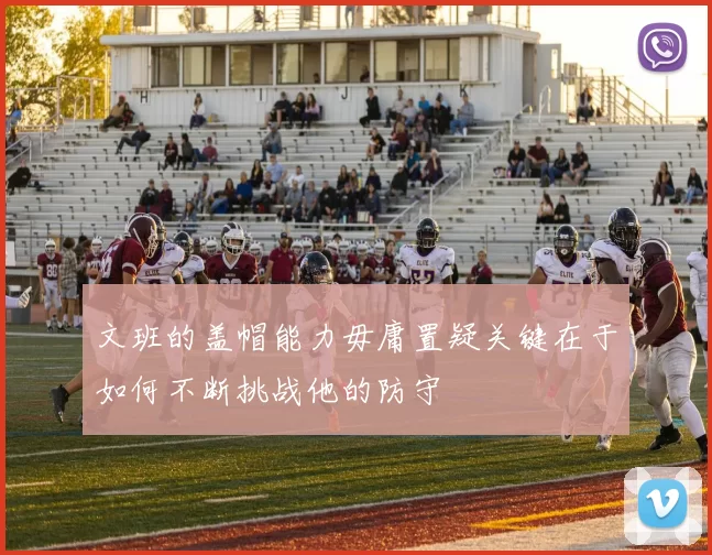文班的盖帽能力毋庸置疑关键在于如何不断挑战他的防守